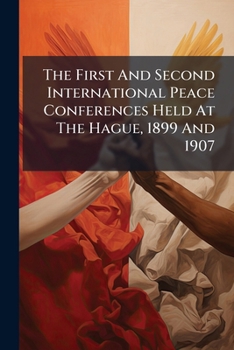Paperback The First And Second International Peace Conferences Held At The Hague, 1899 And 1907 Book