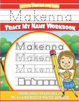 Makenna Letter Tracing for Kids Trace My Name Workbook: Tracing Books for Kids Ages 3 - 5 Pre-K & Kindergarten Practice Workbook