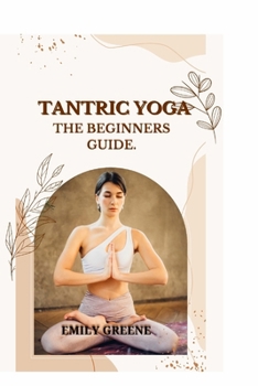 Tantric Yoga: The Beginners Guide.