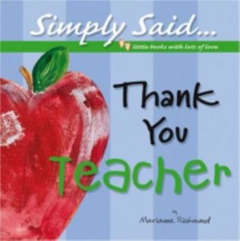Hardcover Thank You Teacher: Simply Said...Little Books with Lots of Love (Marianne Richmond) Book