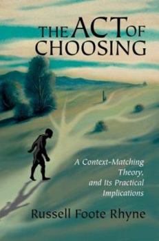 Paperback The Act of Choosing: A Context-Matching Theory, and Its Practical Implications Book