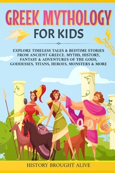 Paperback Greek Mythology For Kids: Explore Timeless Tales & Bedtime Stories From Ancient Greece. Myths, History, Fantasy & Adventures of The Gods, Goddes Book