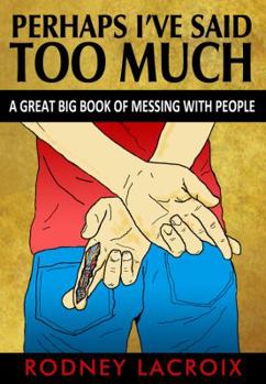 Paperback Perhaps I've Said Too Much (a Great Big Book of Messing with People) Book