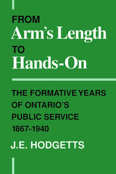 Paperback From Arm's Length to Hands-On: The Formative Years of Ontario's Public Service, 1867-1940 Book