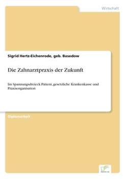 Paperback Die Zahnarztpraxis der Zukunft: Im Spannungsdreieck Patient, gesetzliche Krankenkasse und Praxisorganisation [German] Book