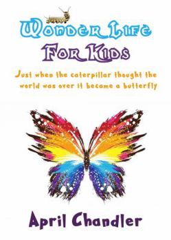 Paperback Wonder Life For Kids: Just when the caterpillar thought the world was over it became a butterfly Book