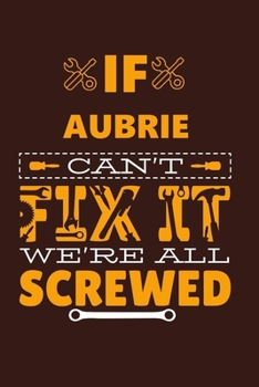 If AUBRIE Can't Fix It: Notebook Gift lined Journal , notebook for writing, Personalized AUBRIE Name Gift Idea Notebook Diary: Gift for AUBRIE / Diary for AUBRIE , Notebook for AUBRIE 120 Pages
