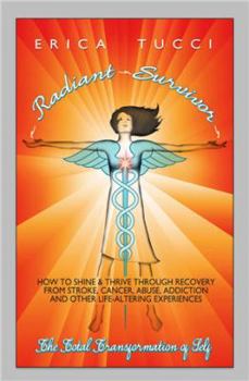 Paperback Radiant Survivor: How to Shine and Thrive Through Recovery from Stroke, Cancer, Abuse, Addiction and Other Life-Altering Experiences Book