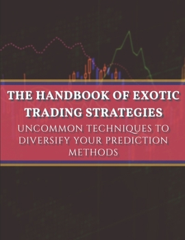 The handbook of exotic trading strategies: Uncommon techniques to diversify your prediction methods