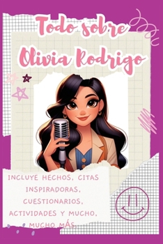 Todo sobre Olivia Rodrigo: Incluye hechos, citas inspiradoras, cuestionarios, actividades y mucho, mucho más. (Spanish Edition)
