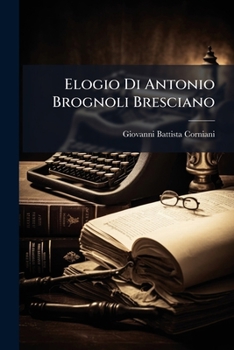 Paperback Elogio Di Antonio Brognoli Bresciano [Italian] Book