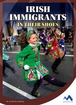 Irish Immigrants: In Their Shoes - Book  of the Immigrant Experiences
