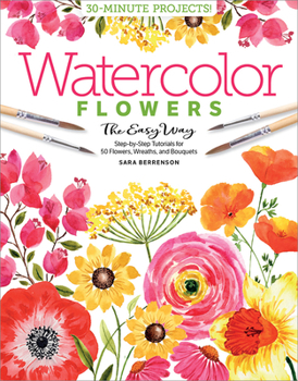 Paperback Watercolor the Easy Way Flowers: Step-By-Step Tutorials for 50 Flowers, Wreaths, and Bouquets Book