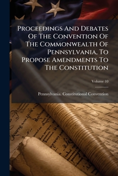 Paperback Proceedings And Debates Of The Convention Of The Commonwealth Of Pennsylvania, To Propose Amendments To The Constitution Book