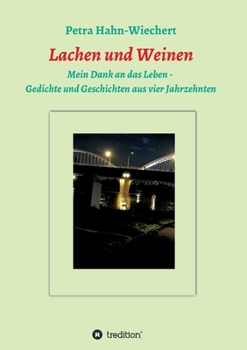 Lachen und Weinen - Mein Dank an das Leben: Gedichte und Geschichten aus vier Jahrzehnten
