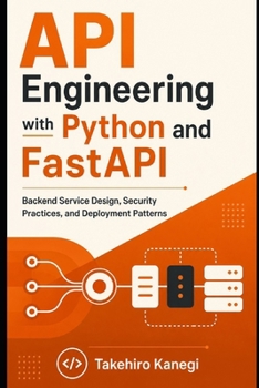 Paperback API Engineering with Python and FastAPI: Backend Service Design, Security Practices, and Deployment Patterns Book