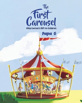 The First Carousel: King Carous's Gift to Children 0228879817 Book Cover