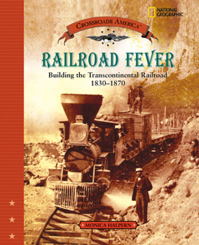 Railroad Fever Building the Transcontinental Railroad 1830-1870 - Book  of the Crossroads America