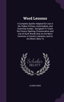 Hardcover Word Lessons: A Complete Speller Adapted for Use in the Higher Primary, Intermediate, and Grammar Grades: Designed To Teach the Corr Book