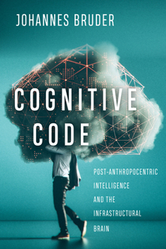 Hardcover Cognitive Code: Post-Anthropocentric Intelligence and the Infrastructural Brain Book