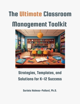 The Ultimate Classroom Management Toolkit: Strategies, Templates, and Solutions for K-12 Success