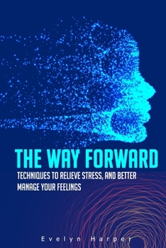 Paperback The Way Forward: Techniques to Relieve Stress, and Better Manage Your Feelings Book