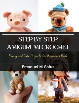 Paperback Step by Step Amigurumi Crochet: Funny and Cute Projects for Beginners Book