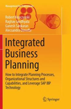 Paperback Integrated Business Planning: How to Integrate Planning Processes, Organizational Structures and Capabilities, and Leverage SAP IBP Technology Book