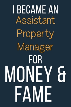 I Became An Assistant Property Manager For Money & Fame: Funny Gift Idea For Coworker, Boss & Friend | Blank Lined Journal