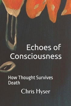 Echoes of Consciousness: How Thought Survives Death