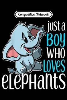 Composition Notebook: Just a Boy Who Loves Elephants Cute Elephant Gift  Journal/Notebook Blank Lined Ruled 6x9 100 Pages