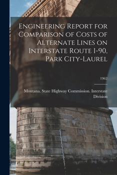 Paperback Engineering Report for Comparison of Costs of Alternate Lines on Interstate Route I-90, Park City-Laurel; 1962 Book