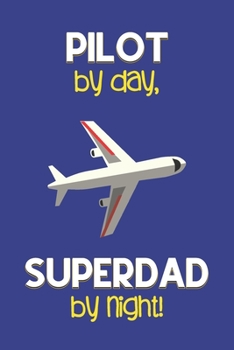 Paperback Pilot by day, Superdad by night!: Dad Gifts for Pilots: Novelty Gag Notebook Gift: Lined Paper Paperback Journal for Writing, Sketching or Doodling Book