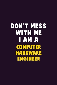 Don't Mess With Me, I Am A Computer Hardware Engineer: 6X9 Career Pride 120 pages Writing Notebooks