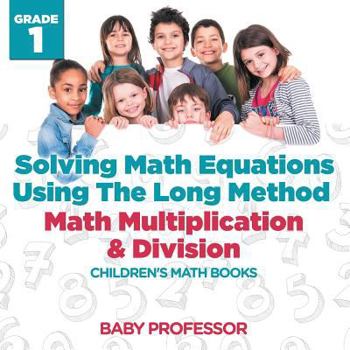 Paperback Solving Math Equations Using The Long Method - Math Multiplication & Division Grade 1 Children's Math Books Book