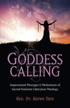 Paperback Goddess Calling: Inspirational Messages & Meditations of Sacred Feminine Liberation Thealogy Book