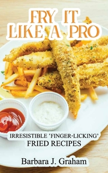 Hardcover Fry it Like a Pro: Irresistible 'Finger-Licking' Fried Recipes Book