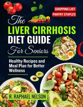 The Liver Cirrhosis Diet Guide for seniors: Healthy Recipes and Meal Plan for Better Wellness