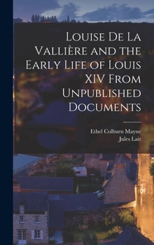 Hardcover Louise de La Vallière and the Early Life of Louis XIV From Unpublished Documents Book