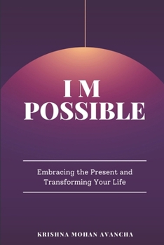 I M POSSIBLE: Embracing the Present and Transforming Your Life (The Iron Will Codex)