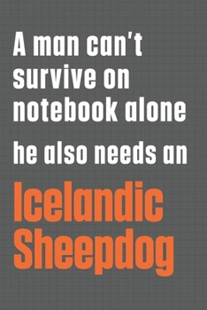 A man can't survive on notebook alone he also needs an Icelandic Sheepdog: For Icelandic Sheepdog Fans