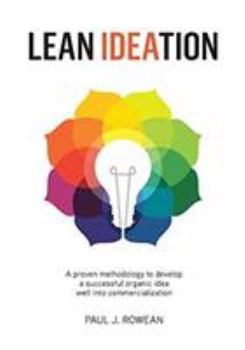 Paperback Lean Ideation: A Proven Methodology to Develop a Successful Organic Idea Well Into Commercialization Book