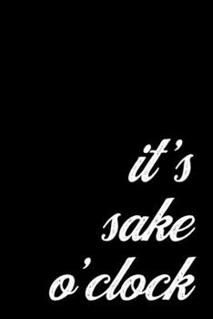 Paperback Cute Sake Gift Notebook for Japanese Rice Wine Lovers. It's Sake O'Clock: College Ruled Journal, 6 x 9 inch; 15.24 x 22.86 cm Book