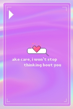 ake Care, I Won't Stop Thinking Bout You: All Purpose 6x9 Blank Lined Notebook Journal Way Better Than A Card Trendy Unique Gift Pink Texture 8bit