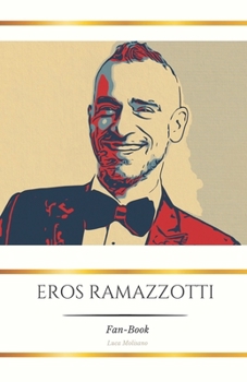 Eros Ramazzotti Fan-Book: "Eros Ramazzotti: Note di passione e melodia nel Fan-Book definitivo" (Italian Edition)