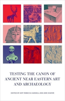 Hardcover Testing the Canon of Ancient Near Eastern Art and Archaeology Book