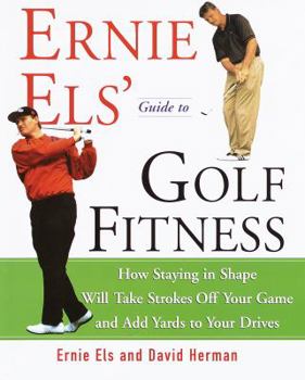 Hardcover Ernie Els' Guide to Golf Fitness: How Staying in Shape Will Take Strokes Off Your Game and Add Yards to Your Drives Book