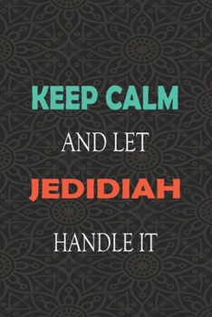 Paperback Keep Calm and let JEDIDIAH handle it: Lined Notebook / Journal Gift for a Boy or a Man names JEDIDIAH, 110 Pages, 6x9, Soft Cover, Matte Finish Book