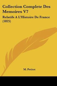 Paperback Collection Complete Des Memoires V7: Relatifs A L'Histoire De France (1825) [French] Book