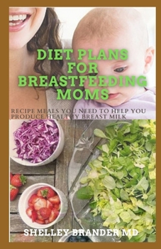 Paperback Diet Plans for Breastfeeding Moms: Recipe Meals You Need to Help You Produce Healthy Breast Milk Book